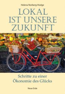 Neues Buch "Lokal ist unsere Zukunft - Schritte zu einer Ökonomie des Glücks" von Helena Norberg-Hodge