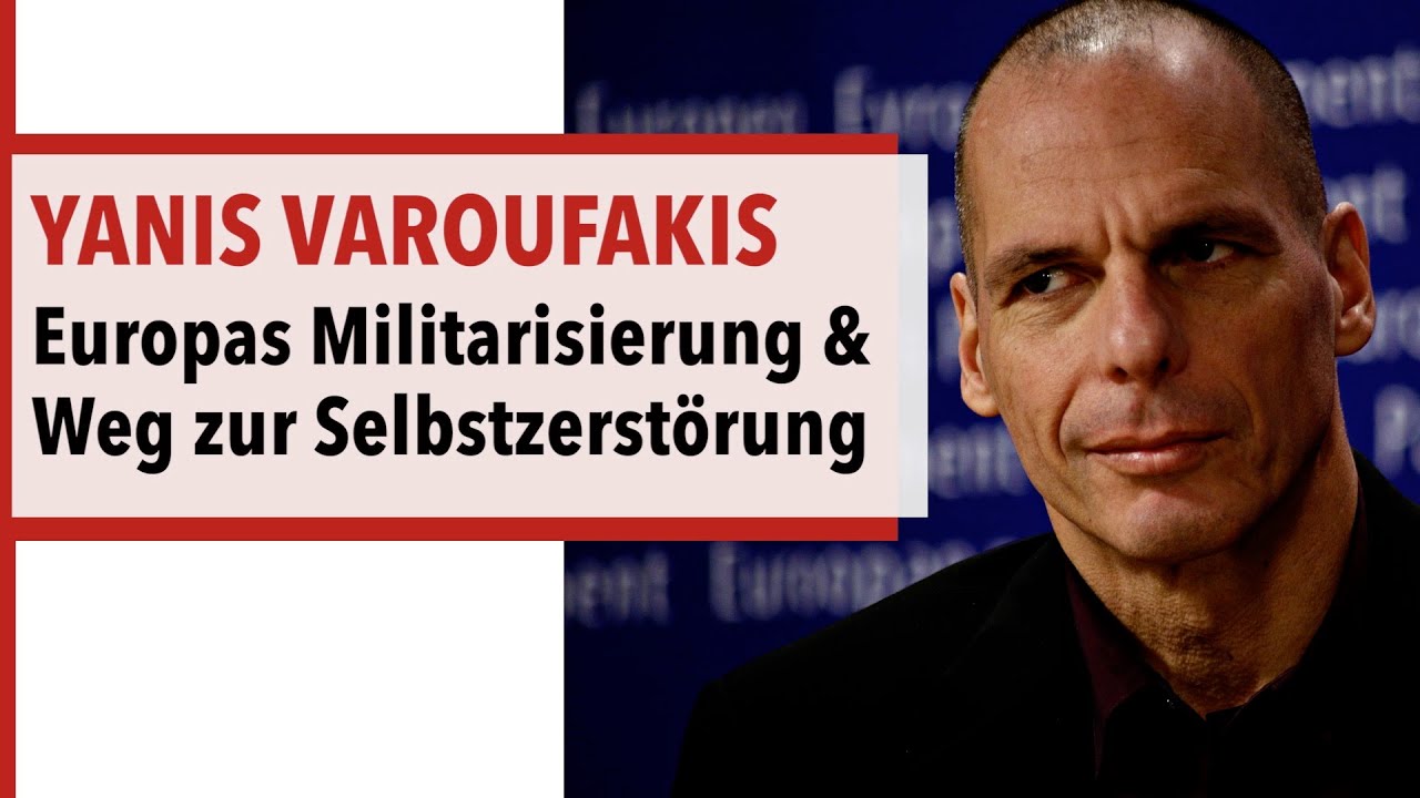 Yanis Varoufakis – Europas Militarisierung und Weg zur Selbstzerstörung